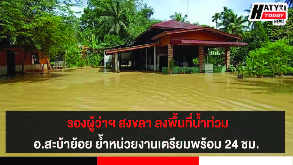 รองผู้ว่าฯ สงขลา ลงพื้นที่น้ำท่วมอ.สะบ้าย้อย ย้ำหน่วยงานเตรียมพร้อม 24 ชม.