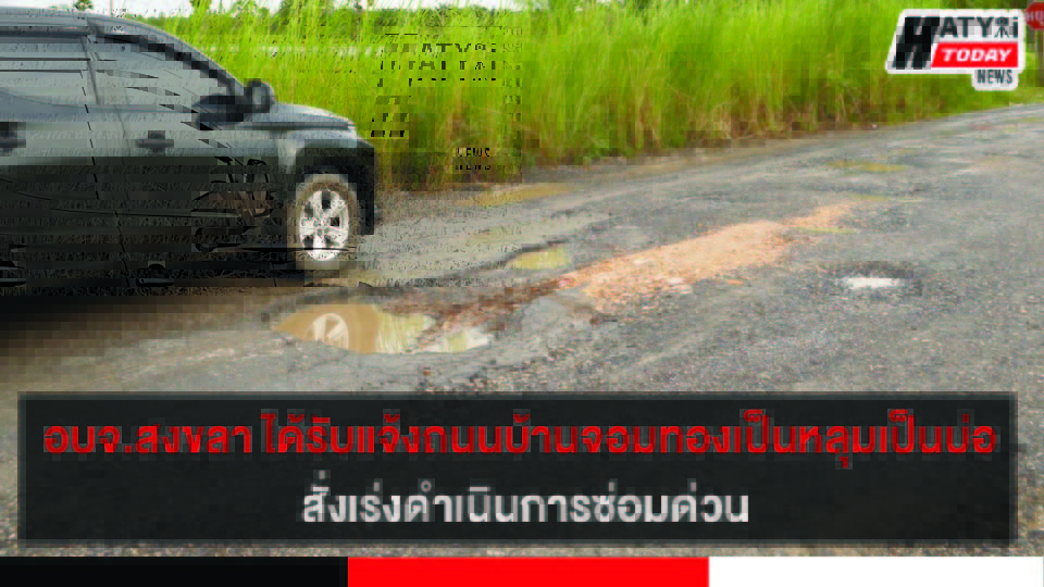 อบจ.สงขลา ได้รับแจ้งถนนบ้านจอมทอง-หนองถิ่นเป็นหลุมเป็นบ่อ สั่งเร่งดำเนินการซ่อม หวั่นผู้ใช้รถใช้ถนนได้รับอันตราย