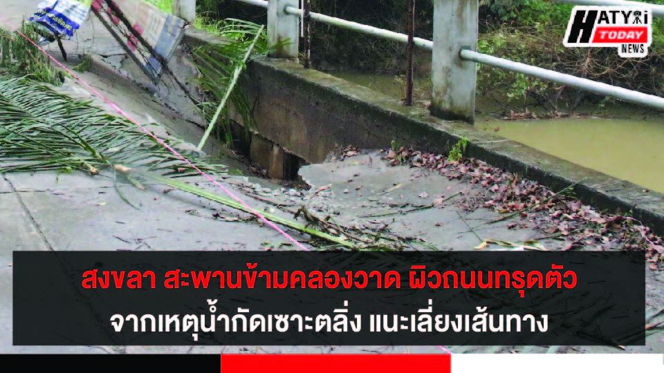 สงขลา สะพานข้ามคลองวาด ผิวถนนทรุดตัวจากเหตุน้ำกัดเซาะตลิ่ง จนท.ปิดล้อมบริเวณที่ชำรุด ป้องกันอุบัติเหตุซ้ำ