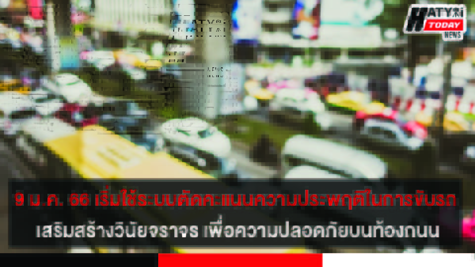 ดีเดย์ 9 ม.ค. 66 เริ่มใช้ระบบตัดคะแนนความประพฤติในการขับรถ เสริมสร้างวินัยจราจร เพื่อความปลอดภัยบนท้องถนน