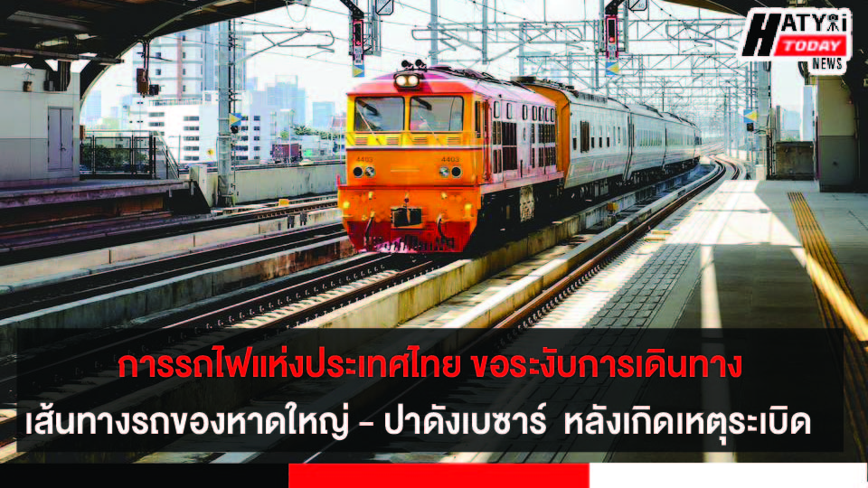 การรถไฟแห่งประเทศไทย ขอระงับการเดินทางเส้นทางรถของหาดใหญ่ – ปาดังเบซาร์  หลังเกิดเหตุระเบิด