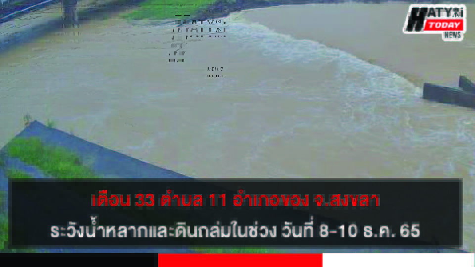 เตือน 33 ตำบล 11 อำเภอของ จ.สงขลา ระวังน้ำหลากและดินถล่มในช่วง วันที่ 8-10 ธ.ค. 65
