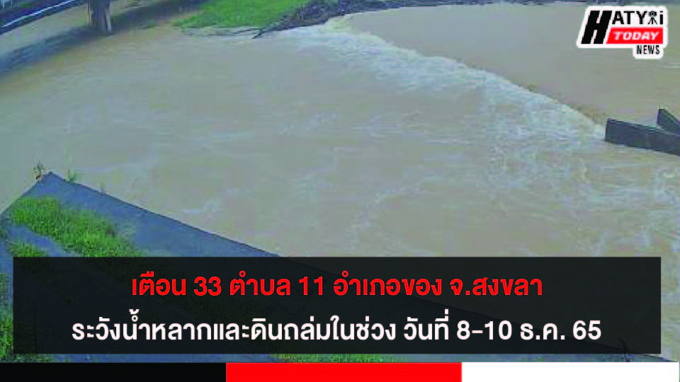 เตือน 33 ตำบล 11 อำเภอของ จ.สงขลา ระวังน้ำหลากและดินถล่มในช่วง วันที่ 8-10 ธ.ค. 65