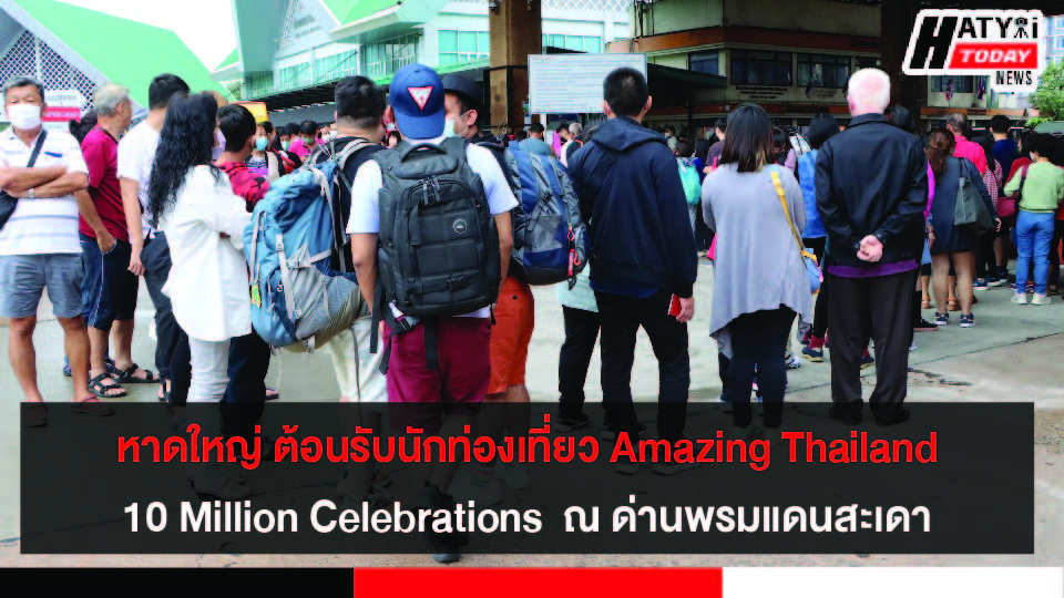 เทศบาลหาดใหญ่ ต้อนรับนักท่องเที่ยว Amazing Thailand 10 Million Celebrations  ณ ด่านพรมแดนสะเดา