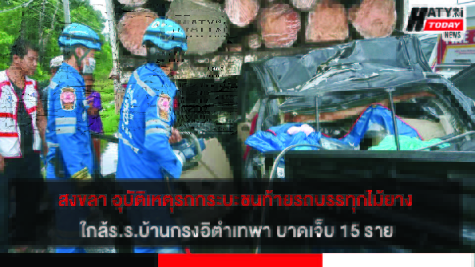 สงขลา อุบัติเหตุรถกระบะชนท้ายรถบรรทุกไม้ยาง ใกล้ร.ร.บ้านกรงอิตำเทพา บาดเจ็บ 15 ราย
