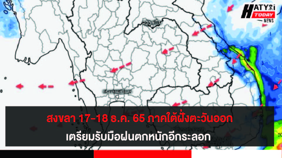 สงขลา 17-18 ธ.ค. 65 ภาคใต้ฝั่งตะวันออก เตรียมรับมือฝนตกหนักอีกระลอก