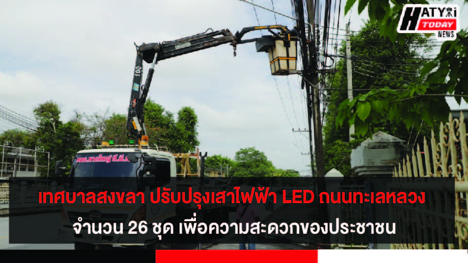 เทศบาลนครสงขลา ปรับปรุงเสาไฟฟ้า LED ตลอดแยกถนนทะเลหลวง จำนวน 26 ชุด เพื่อความสะดวกของประชาชนทางชีวิตและทรัพย์สิน