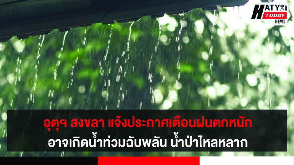 อุตุฯ สงขลา แจ้งประกาศเตือนฝนตกหนัก ขอให้ประชาชนในพื้นที่ระวังอันตรายจากฝนตก อาจเกิดน้ำท่วมฉับพลัน น้ำป่าไหลหลาก