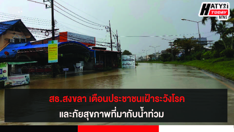 สธ.สงขลา เตือนประชาชนเฝ้าระวังโรคและภัยสุขภาพที่มากับน้ำท่วม