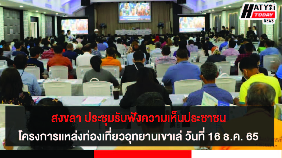 สงขลา ประชุมรับฟังความเห็นประชาชน โครงการแหล่งท่องเที่ยวเชื่อมโยงเมืองชายแดนอุทยานเขาเล่ วันที่ 16 ธ.ค. 65 ณ เทศบาลเมืองสะเดา