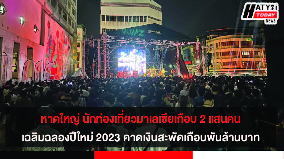 หาดใหญ่ นักท่องเที่ยวมาเลเซียเกือบ 2 แสนคน เฉลิมฉลองปีใหม่ 2023 คาดเงินสะพัดเกือบพันล้านบาท