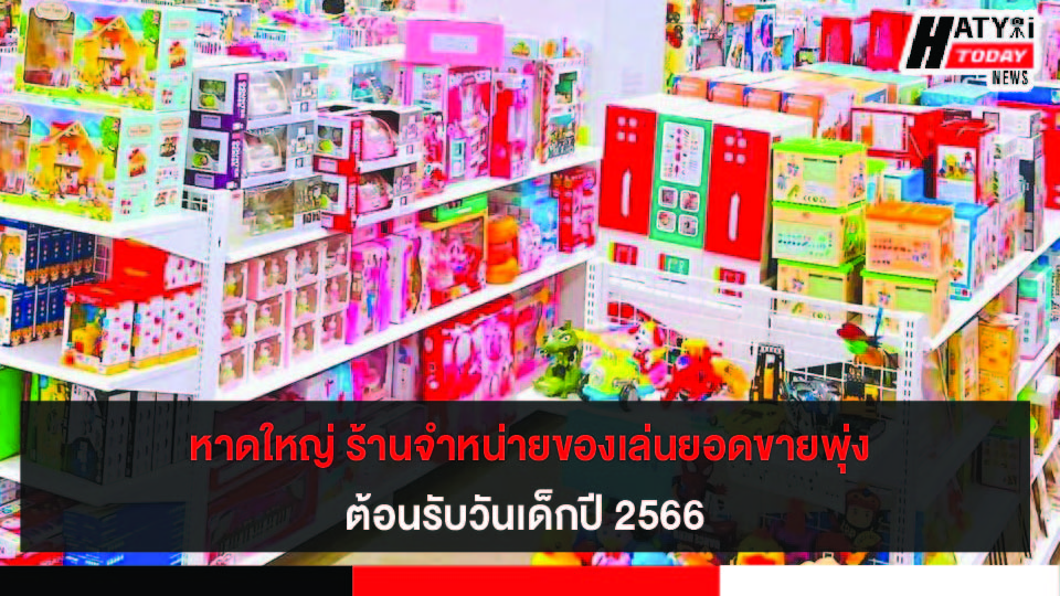 หาดใหญ่ ร้านจำหน่ายของเล่นยอดขายพุ่งต้อนรับวันเด็กปี 66