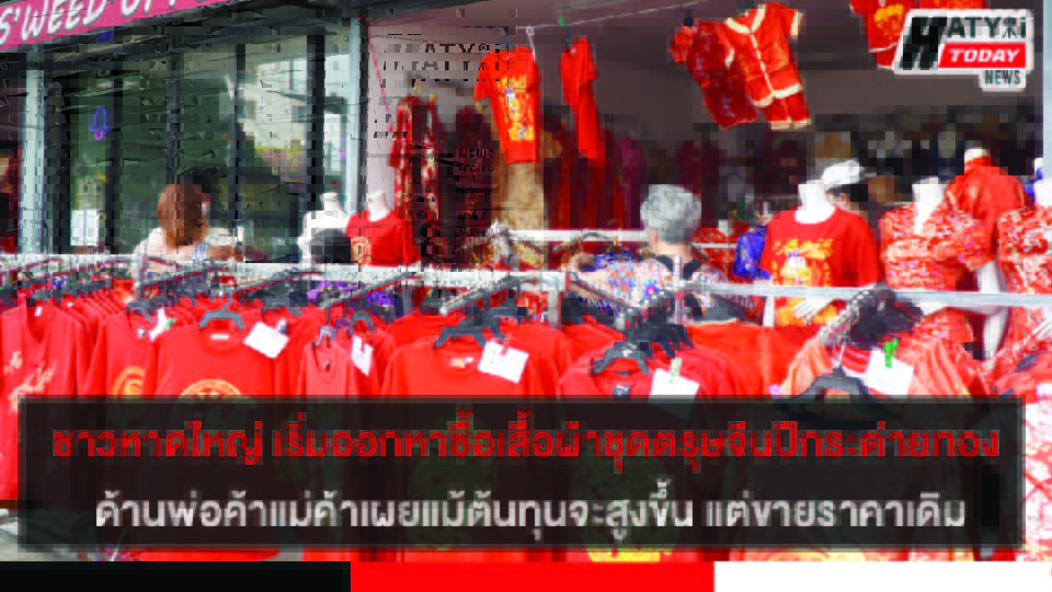 ชาวหาดใหญ่ เริ่มออกหาซื้อเสื้อผ้าชุดสีมงคล เพื่อต้อนรับเทศกาลตรุษจีนปีกระต่ายทอง ด้านพ่อค้าแม่ค้าเผยแม้ต้นทุนจะสูงขึ้น แต่ขอยืนหยัดขายราคาเดิม