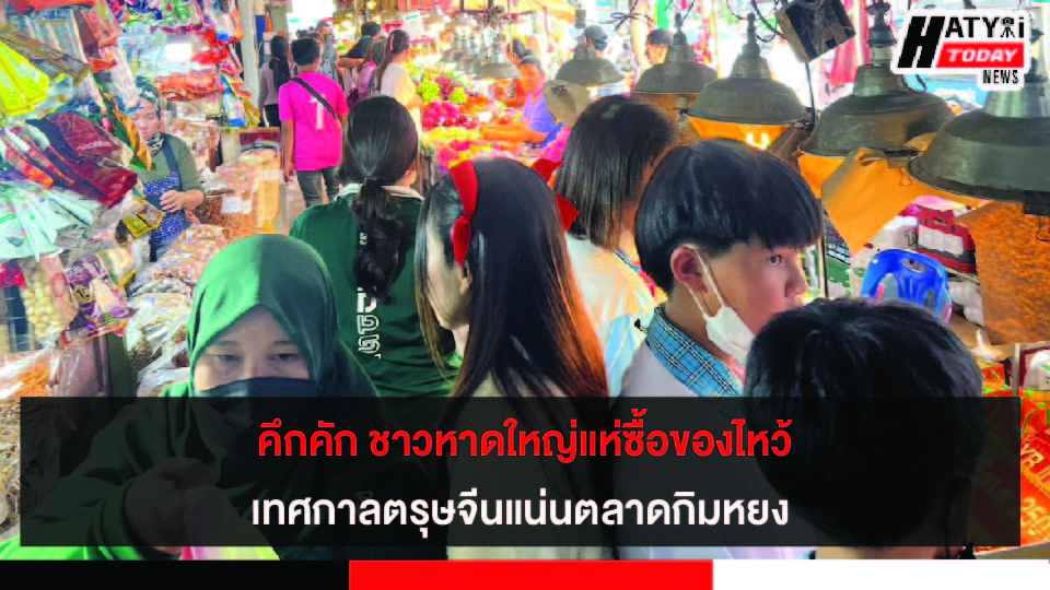 คึกคัก ชาวหาดใหญ่แห่ซื้อของไหว้ตรุษจีนแน่นตลาดกิมหยง