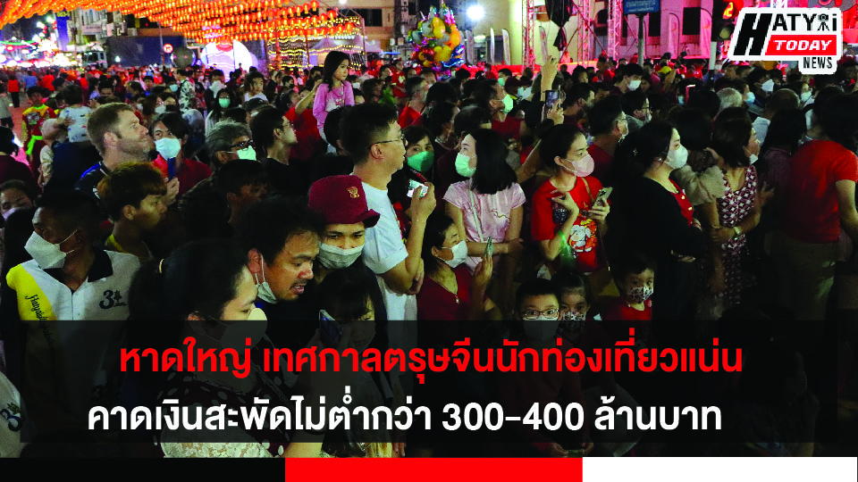 จ.สงขลา ยอดจองที่พักช่วงเทศกาลตรุษจีนเมืองหาดใหญ่ เต็ม คาดเงินสะพัดไม่ต่ำกว่า 300-400 ล้านบาท