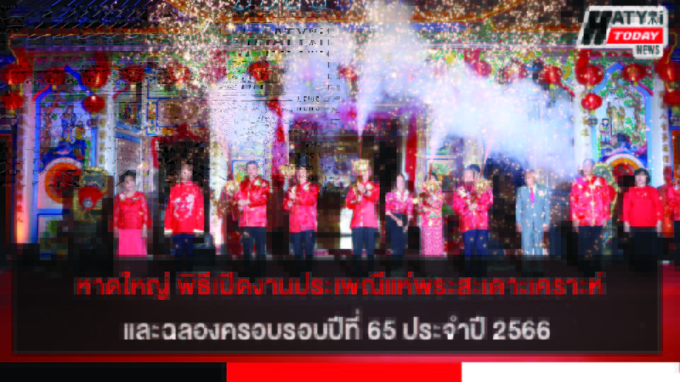 หาดใหญ่ พิธีเปิดงานประเพณีแห่พระสะเดาะเคราะห์ประจำปี 2566  และฉลองครอบรอบปีที่ 65