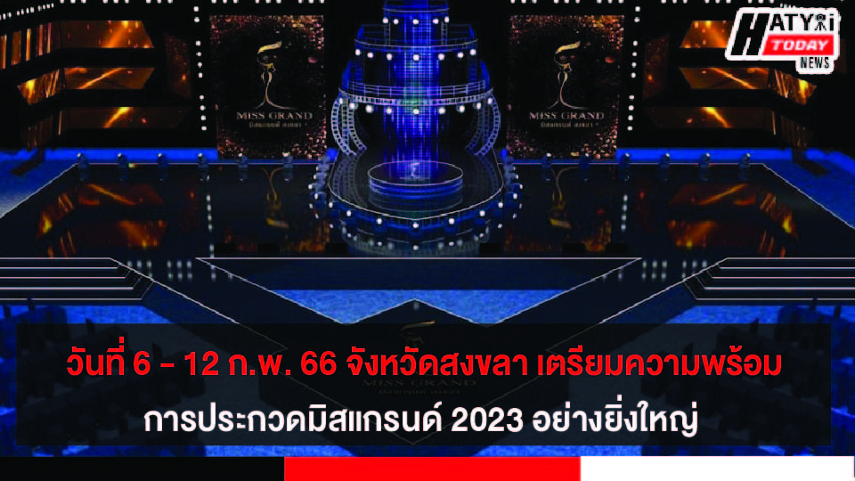 วันที่ 6 – 12 ก.พ. 66 จังหวัดสงขลา เตรียมความพร้อมการประกวดมิสแกรนด์ 2023