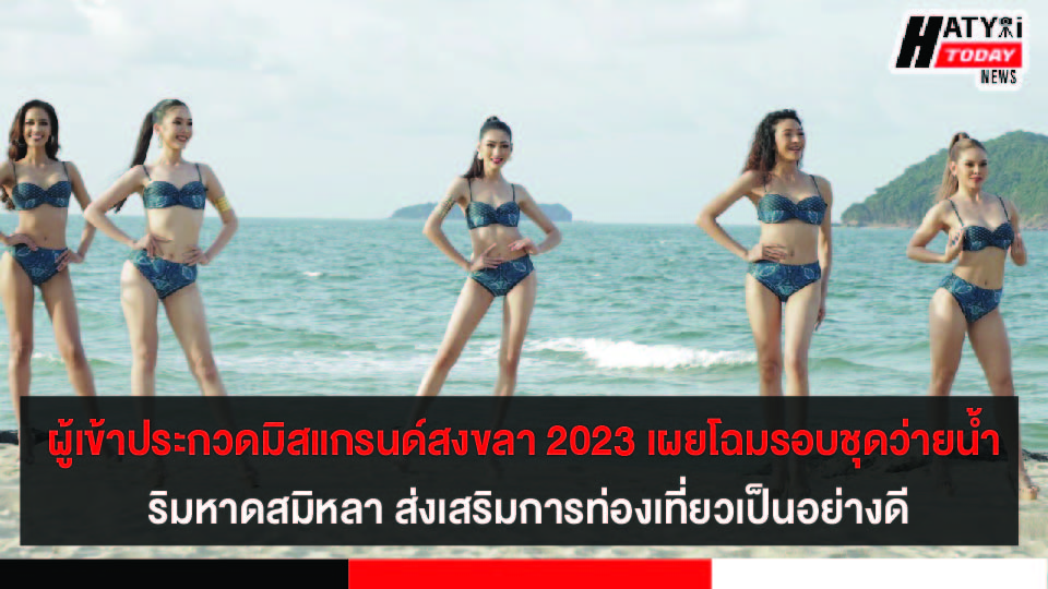 ผู้เข้าประกวดมิสแกรนด์สงขลา 2023 เผยโฉมรอบชุดว่ายน้ำ ริมหาดสมิหลา สร้างสีสันและส่งเสริมการท่องเที่ยวเป็นอย่างดี