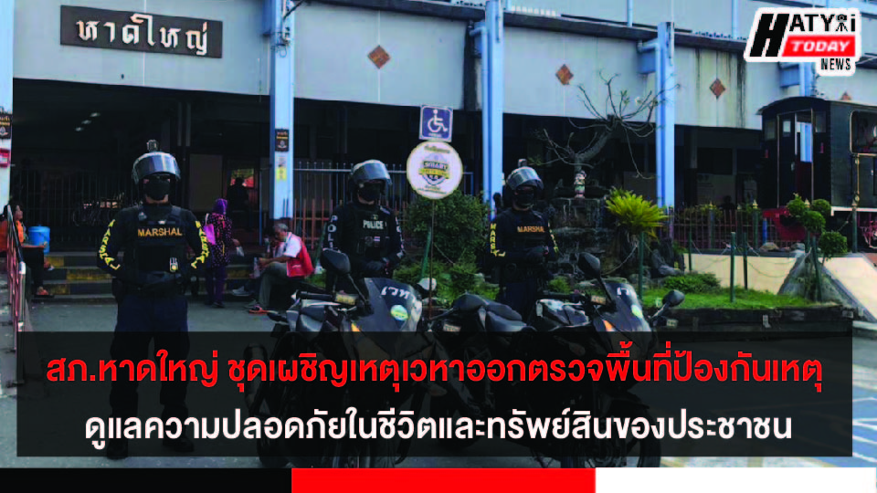 สภ.หาดใหญ่ ชุดเผชิญเหตุเวหาออกตรวจพื้นที่ป้องกันเหตุ ดูแลความปลอดภัยในชีวิตและทรัพย์สินของประชาชน