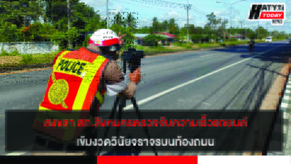 สงขลา สภ.สิงหนครตรวจจับความเร็วรถยนต์เกินกำหนด เข้มงวดวินัยจราจรบนท้องถนน เพื่อป้องกันการเกิดอุบัติเหตุ
