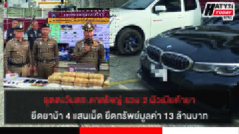 ชุดตะวันสภ.หาดใหญ่ รวบผัวเมีย 2 รายยึดยาบ้า 4 แสนเม็ด ยึดทรัพย์มูลค่า 13 ล้านบาท