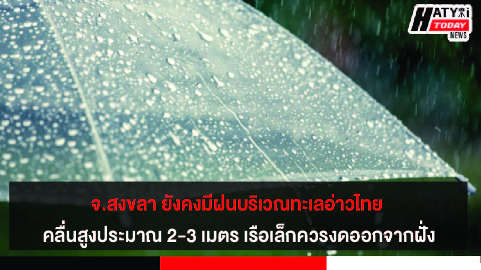 จ.สงขลา ยังคงมีฝนบริเวณทะเลอ่าวไทย คลื่นสูงประมาณ 2-3 เมตร เรือเล็กควรงดออกจากฝั่ง