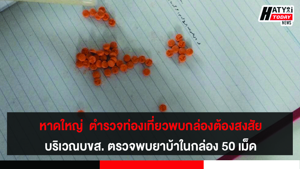 หาดใหญ่  ตำรวจท่องเที่ยวพบกล่องต้องสงสัย บริเวณบขส.หาดใหญ่ ตรวจพบยาบ้าบรรจุในกล่อง 50 เม็ด