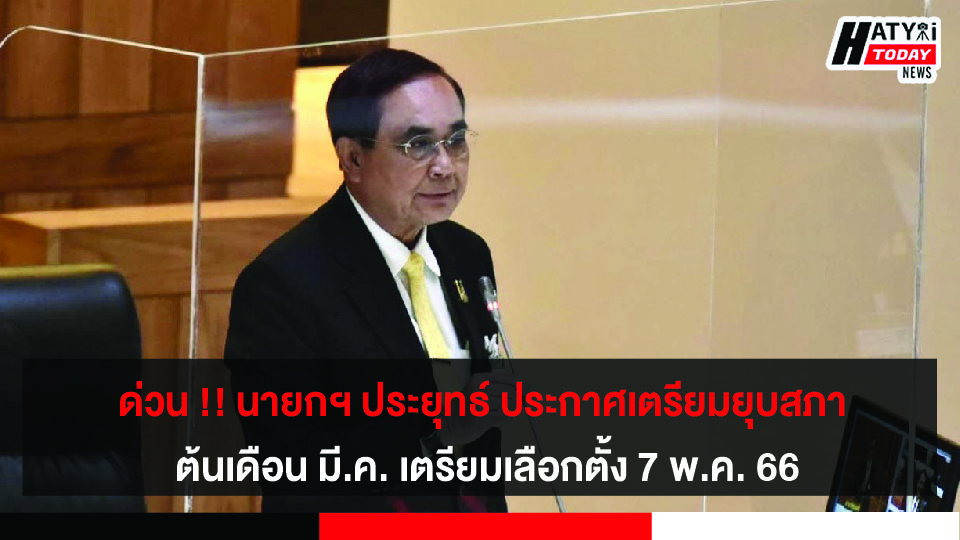 ด่วน !! นายกฯ ประยุทธ์ ประกาศเตรียมยุบสภา ต้นเดือน มี.ค. เตรียมเลือกตั้ง 7 พ.ค. 66