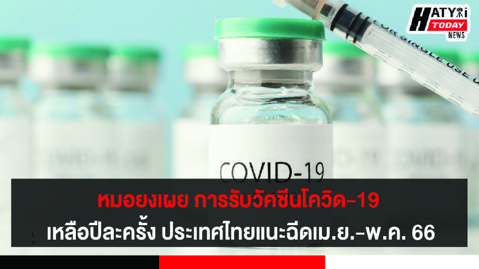 หมอยงเผย การรับวัคซีนโควิด-19 จะเหลือปีละครั้ง ของไทยแนะฉีด เม.ย.-พ.ค. 66