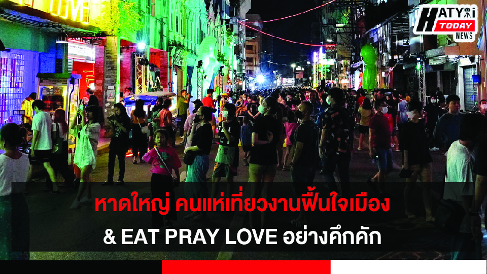 หาดใหญ่ คนแห่เที่ยวงาน ฟื้นใจเมือง & EAT PRAY LOVE อย่างคึกคัก