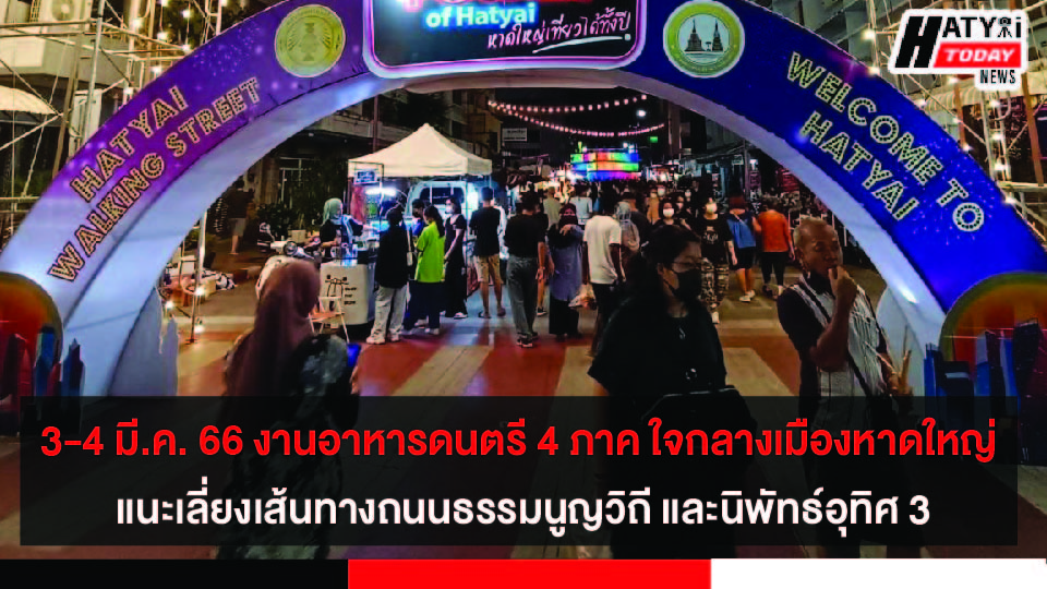 3-4 มี.ค. 66 งานอาหารดนตรี 4 ภาค ใจกลางเมืองหาดใหญ่ แนะเลี่ยงเส้นทางถนนธรรมนูญวิถี และนิพัทธ์อุทิศ 3