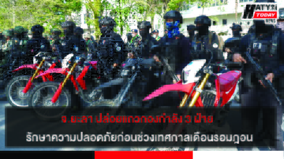 ยะลา ปล่อยแถวกองกำลัง 3 ฝ่าย ทหาร ตำรวจ ฝ่ายปกครอง รักษาความปลอดภัยก่อนช่วงเทศกาลเดือนรอมฎอน