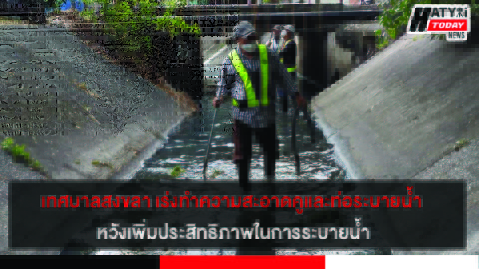 เทศบาลนครสงขลา เริ่งทำความสะอาดคูและท่อระบายน้ำ หวังเพิ่มประสิทธิภาพในการระบายน้ำให้สะดวกและรวดเร็ว