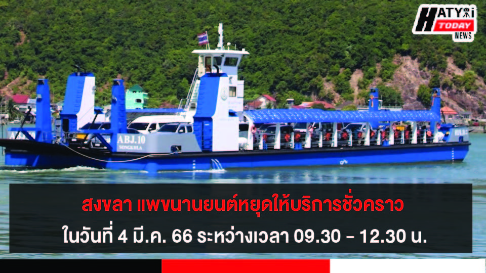 สงขลา แพขนานยนต์หยุดให้บริการชั่วคราว ในวันที่ 4 มี.ค. 66 ระหว่างเวลา 09.30 – 12.30 น.