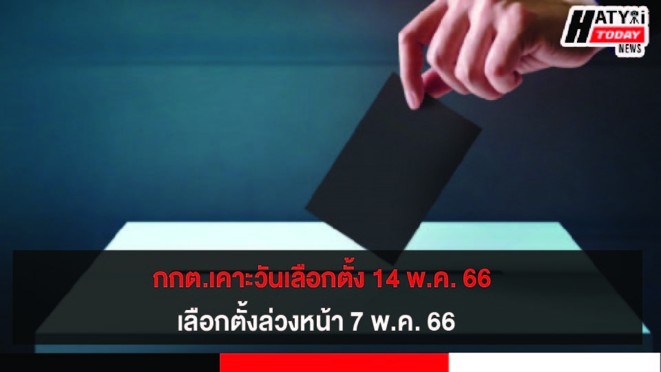 กกต.เคาะวันเลือกตั้ง 14 พ.ค. 66 เลือกตั้งล่วงหน้า 7 พ.ค. 66 เปิดรับสมัคร ส.ส.เขต 3-7 เม.ย. นี้