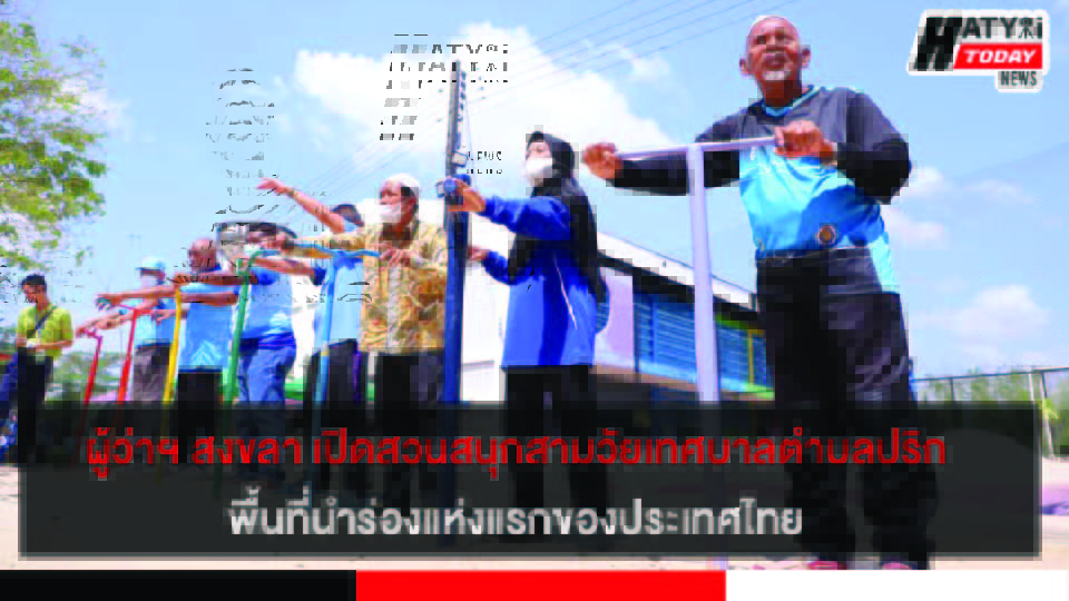 ผู้ว่าฯ สงขลา เปิดสวนสนุกสามวัยเทศบาลตำบลปริก พื้นที่นำร่องแห่งแรกของประเทศไทย